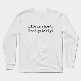 Life Is Short, Read Quickly! Long Sleeve T-Shirt